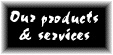 Products and Services we offer...